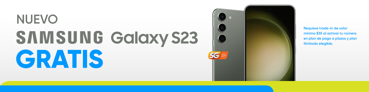 Presentamos el Samsung Galaxy S23: ¡la última incorporación a la familia Samsung! Llévatelo GRATIS al dar equipo en trade-in con valor mínimo de $35 y al activar plan de pago a plazos y plan ilimitado elegible con nosotros.