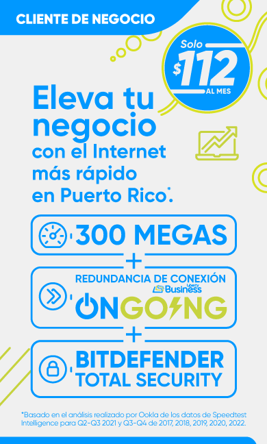 Aprovecha y conecta tu negocio al internet más rápido en Puerto Rico* con 300 Megas de velocidad + redundancia automática de internet con Liberty Business ONgoing + ciberseguridad en 5 dispositivos con Bitdefender Total Security, ¡por $112 al mes!