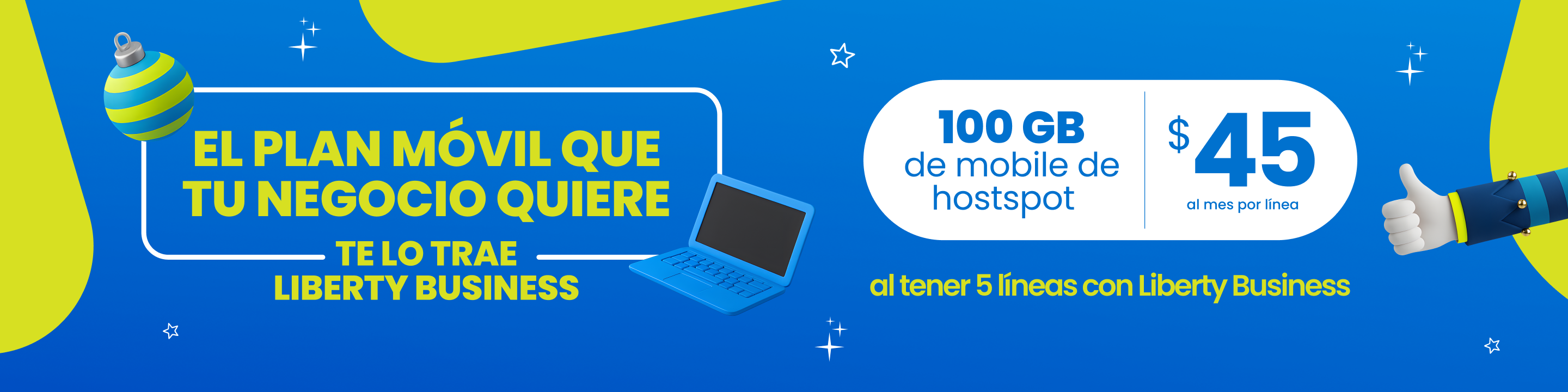 ¡Tu negocio ilimitado con Liberty Business! Por solo $45 al mes, al activar 5 líneas, tendrás 5G ilimitado + 100 GB hs de mobile Hotspot por línea + roaming con tu plan actual en 30 países sin costo adicional. ¡Tu negocio no tiene límites! Impúlsalo hoy mismo con esta oferta exclusiva para clientes de negocio.