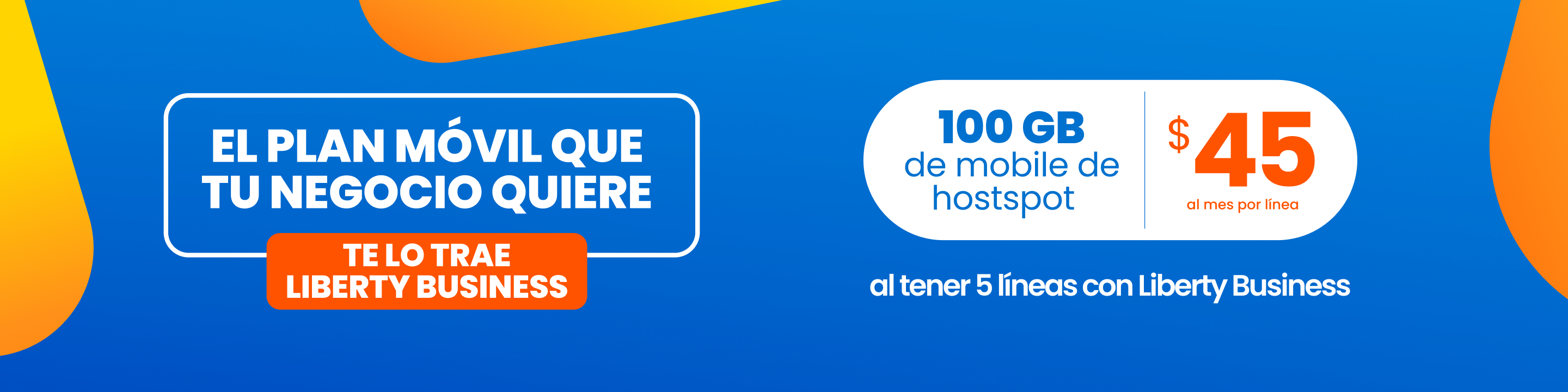 ¡Tu negocio ilimitado con Liberty Business! Por solo $45 al mes, al activar 5 líneas, tendrás 5G ilimitado + 100 GB hs de mobile Hotspot por línea + roaming con tu plan actual en 30 países sin costo adicional. ¡Tu negocio no tiene límites! Impúlsalo hoy mismo con esta oferta exclusiva para clientes de negocio.