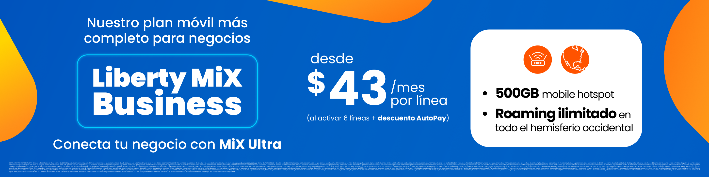 ¡Tu negocio ilimitado con Liberty Business! Por solo $45 al mes, al activar 5 líneas, tendrás 5G ilimitado + 100 GB hs de mobile Hotspot por línea + roaming con tu plan actual en 30 países sin costo adicional. ¡Tu negocio no tiene límites! Impúlsalo hoy mismo con esta oferta exclusiva para clientes de negocio.